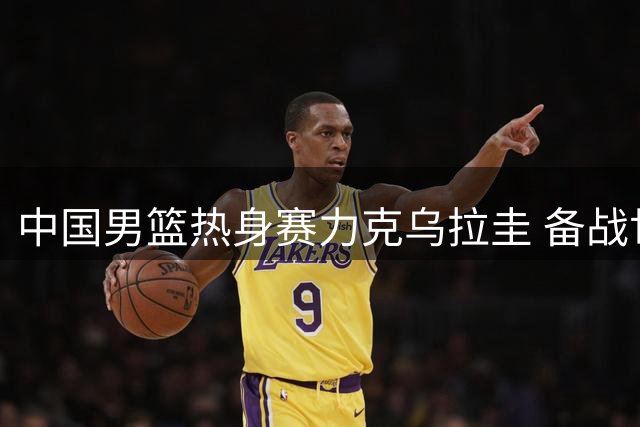 中国男篮热身赛力克乌拉圭 备战世预赛关键阶段