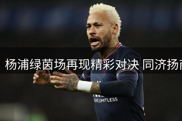 杨浦绿茵场再现精彩对决 同济扬商联袂献上2:2平局盛宴