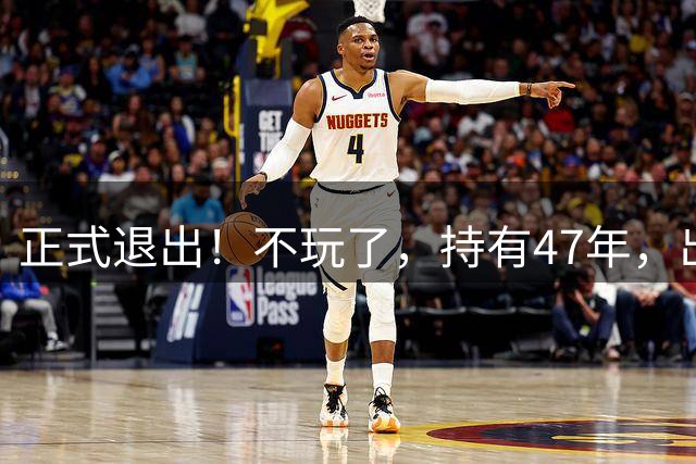正式退出！不玩了，持有47年，出售湖人17.8%股份，珍妮赚到多少？