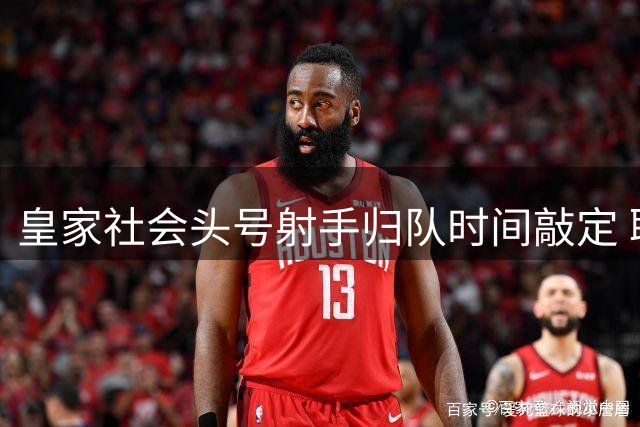 皇家社会头号射手归队时间敲定 联赛首战登场存疑