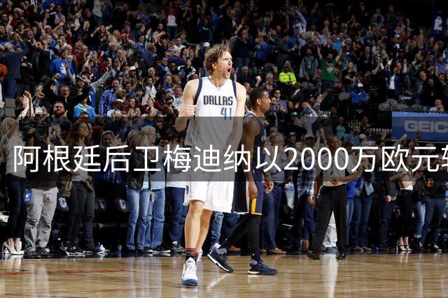 阿根廷后卫梅迪纳以2000万欧元转会勒沃库森