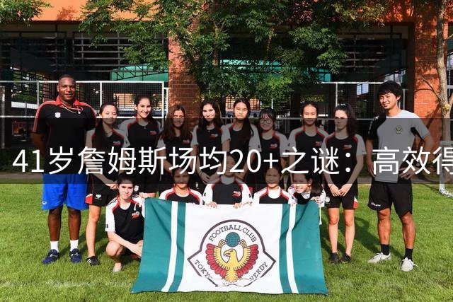 41岁詹姆斯场均20+之谜：高效得分为何反成球队败因？